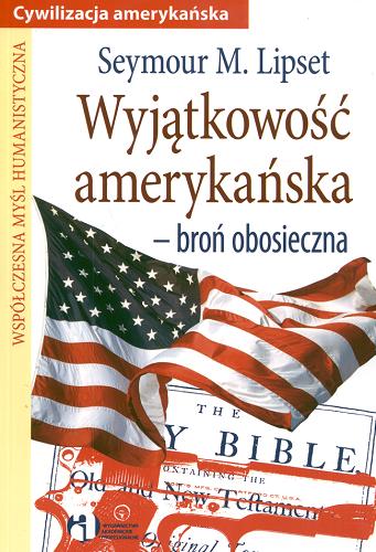 Okładka książki Wyjątkowość amerykańska : broń obosieczna / Seymour M. Lipset ; przeł. Bohdan Piasecki ; wprow. opatrzył Tomasz Żyro.
