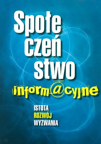 Okładka książki Społeczeństwo informacyjne : istota, rozwój, wyzwania /  przedm. Lech W Zacher.