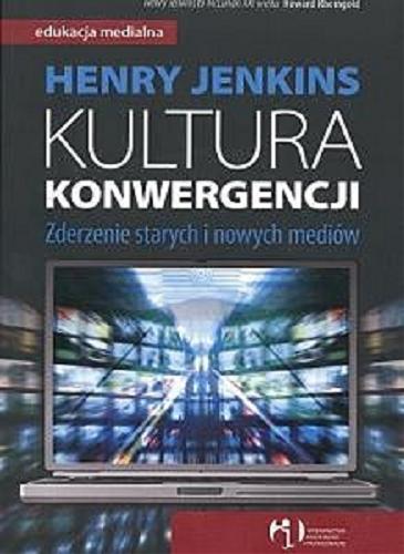 Okładka książki Kultura konwergencji : zderzenie starych i nowych mediów / Henry Jenkins ; tłumaczenie Małgorzata Bernatowicz, Mirosław Filiciak.