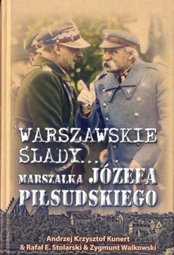 Okładka książki Warszawskie ślady ... marszałka Józefa Piłsudskiego / Andrzej Krzysztof Kunert & Rafał E. Stolarski & Zygmunt Walkowski.