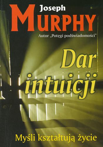 Okładka książki Dar intuicji : myśli kształtują życie / Joseph Murphy ; tł. Jacek Konarski.