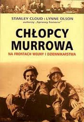 Okładka książki Chłopcy Murrowa : na frontach wojny i dziennikarstwa / Stanley Cloud, Lynne Olson ; przeł. [z ang.] Piotr Amsterdamski.
