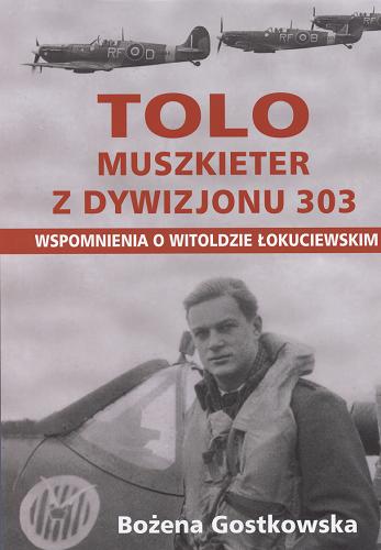 Okładka książki Tolo - muszkieter z Dywizjonu 303 : wspomnienia o Witoldzie Łokuciewskim / Bożena Gostkowska.