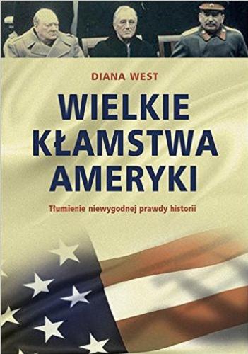 Okładka książki Wielkie kłamstwa Ameryki : tłumienie niewygodnej prawdy historii / Diana West ; przeł. Barbara Gadomska.