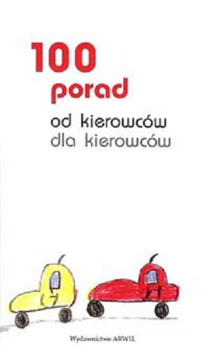 Okładka książki 100 porad od kierowców dla kierowców / zebrał i opracował Bogdan Krzęczko ; ilustracje Antek lat 7 oraz Karol Karwacki.