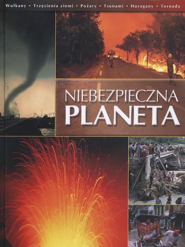 Okładka książki Niebezpieczna planeta / Philip Steele ; Neil Morris ; Nicola Barber ; tł. Danuta Zgliczyńska.
