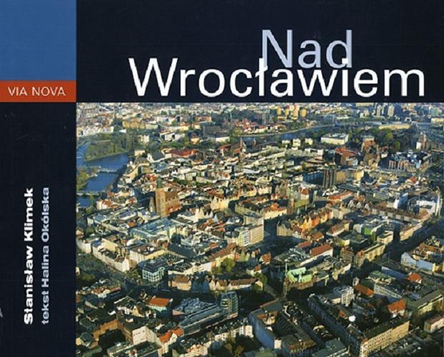 Okładka książki Nad Wrocławiem / zdj. Stanisław Klimek ; tekst Halina Okólska.