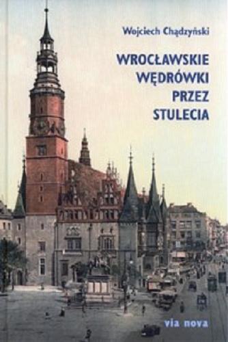 Okładka książki Wrocławskie wędrówki przez stulecia / Wojciech Chądzyński.