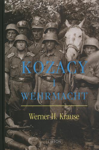 Okładka książki Kozacy i Wehrmacht / Werner H. Krause ; [tł. Jacek Falkowski; wstęp do wyd. pol. Andrzej Zaręba].