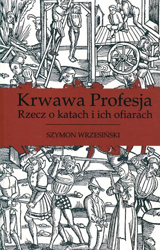 Okładka książki Krwawa profesja : rzecz o katach i ich ofiarach / Szymon Wrzesiński ; il. Natasza Słomka.