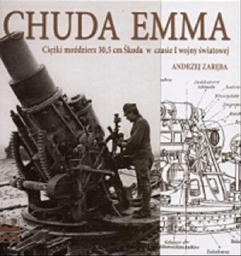 Okładka książki Chuda Emma : ciężki moździerz 30,5 cm Skoda w czasie I wojny światowej / Andrzej Zaręba.