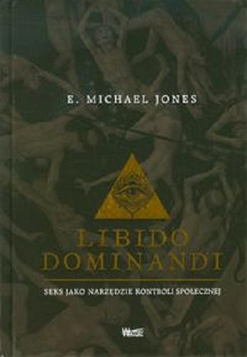 Okładka książki Libido dominandi : seks jako narzędzie kontroli społecznej / E. Michael Jones ; przeł. Jerzy Morka.