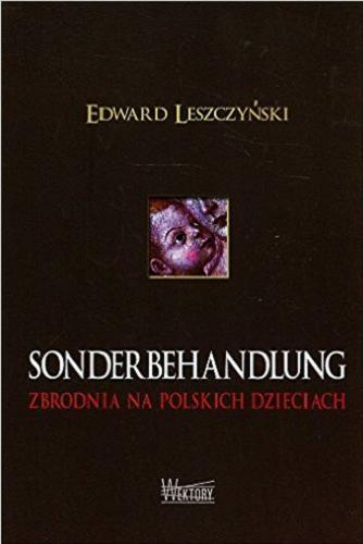 Okładka książki Sonderbehandlung : zbrodnia na polskich dzieciach / Edward Leszczyński.