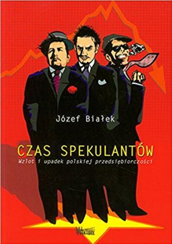 Okładka książki Czas spekulantów : wzlot i upadek polskiej przedsiębiorczości / Józef Białek.