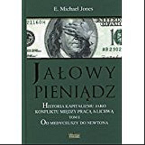 Okładka książki  Jałowy pieniądz : historia kapitalizmu jako konfliktu między pracą a lichwą. T. 1, Od Medyceuszy do Newtona  2