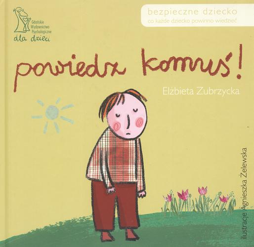 Okładka książki Powiedz komuś! : co każde dziecko powinno wiedzieć / Elżbieta Zubrzycka ; ilustracje Agnieszka Żelewska.