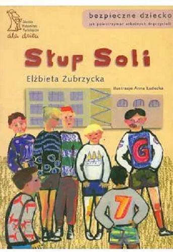 Okładka książki Słup soli : jak powstrzymać szkolnych dręczycieli / Elżbieta Zubrzycka ; ilustracje Anna Ładecka.