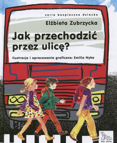 Okładka książki Jak przechodzić przez ulicę? / Elżbieta Zubrzycka ; il. i oprac. graf. Emilia Nyka.