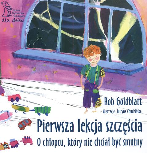 Okładka książki Pierwsza lekcja szczęścia : o chłopcu, który nie chciał być smutny / Rob Goldblatt ; il. Justyna Chudzińska ; tł. Małgorzata Trzebiatowska.