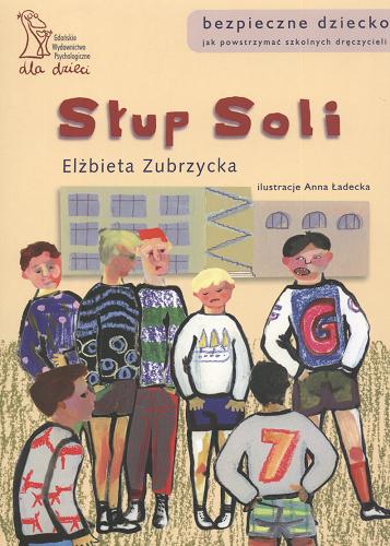 Okładka książki Słup soli : jak powstrzymać szkolnych dręczycieli / Elz?bieta Zubrzycka ; ilustracje Anna Ładecka.