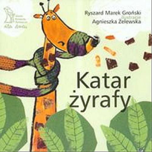 Okładka książki Katar żyrafy / Ryszard Marek Groński ; il. Agnieszka Żelewska.