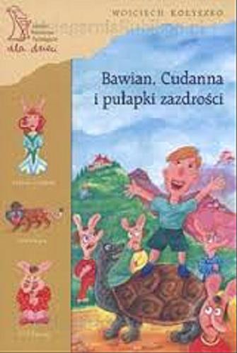 Okładka książki Bawian, Cudanna i pułapki zazdrości / napisał i zil. Wojciech Kołyszko.