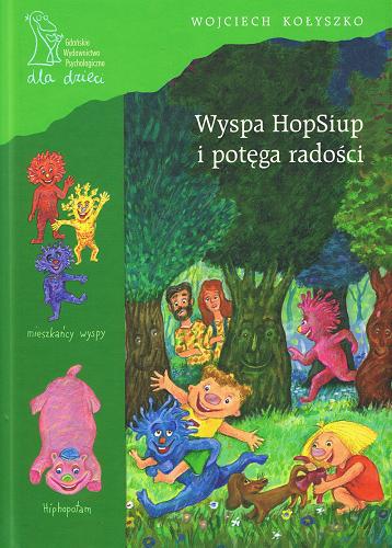 Okładka książki Wyspa HopSiup i potęga radości /  napisał i zil. Wojciech Kołyszko.