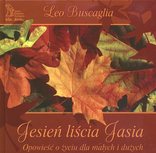 Okładka książki Jesień liścia Jasia :opowieść o życiu dla małych i dużych / Leo F Buscaglia ; tł. Ewa Wojtych.