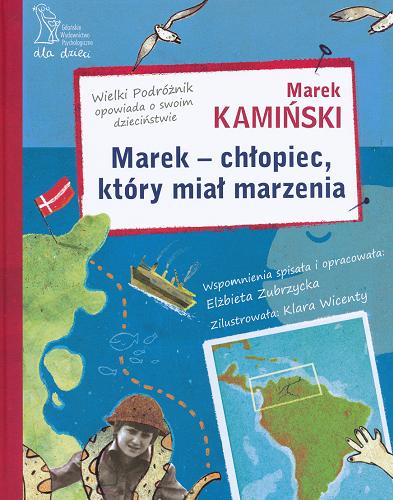 Okładka książki Marek - chłopiec, który miał marzenia /  Marek Kamiński ; wspomnienia spisała i oprac. Elżbieta Zubrzycka ; zil. Klara Wicenty.