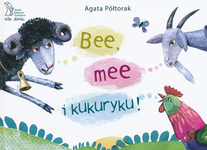 Okładka książki Bee, mee i kukuryku! / Agata Półtorak.