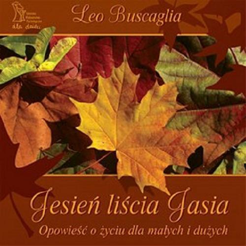 Okładka książki Jesień liścia Jasia : opowieść o życiu dla małych i dużych / Leo Buscaglia ; przekład Ewa Wojtych.