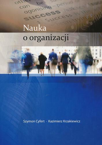 Okładka książki Nauka o organizacji / Szymon Cyfert, Kazimierz Krzakiewicz.