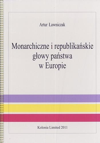Okładka książki Monarchiczne i republikańskie głowy państwa w Europie / Artur Ławniczak.