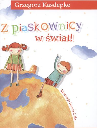 Okładka książki Z piaskownicy w świat! / Grzegorz Kasdepke ; il. Iwona Cała.