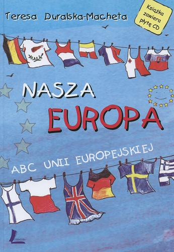 Okładka książki Nasza Europa : ABC Unii Europejskiej / Teresa Duralska-Macheta ; il. Aneta Krella-Moch.