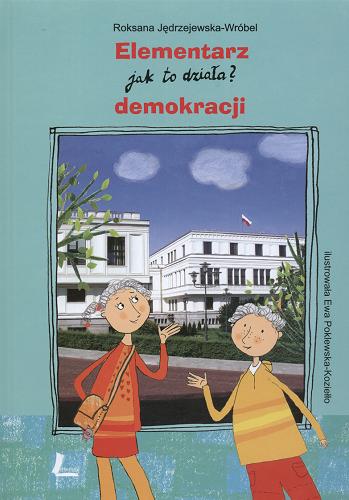 Okładka książki Elementarz demokracji :jak to działa? / Roksana Jędrzejewska-Wróbel ; il. Ewa Poklewska-Koziełło.