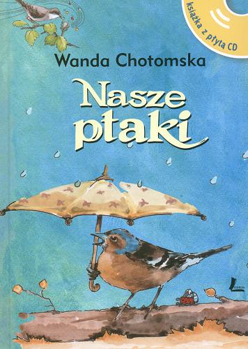 Okładka książki Nasze ptaki / Wanda Chotomska ; ilustr. Joanna Zagner-Kołat.