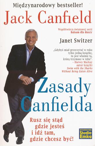 Okładka książki Zasady Canfielda : rusz się stąd gdzie jesteś i idź tam, gdzie chcesz być! / Jack Canfield ; Janet Switzer ; tł. Dorota Piotrowska.