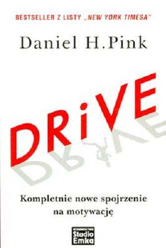Okładka książki Drive : kompletnie nowe spojrzenie na motywację / Daniel H. Pink ; [przekład z angielskiego Anna Wojtaszczyk].
