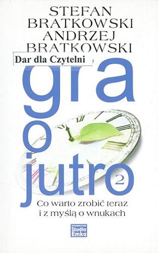 Okładka książki Gra o jutro 2 : co warto zrobić teraz z myślą o wnukach / Stefan Bratkowski, Andrzej Bratkowski.