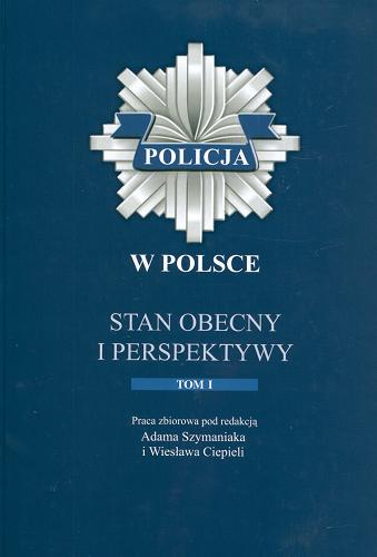 Okładka książki Policja w Polsce : stan obecny i perspektywy : praca zbiorowa. T. 1 / pod red. Adama Szymaniaka i Wiesława Ciepieli.