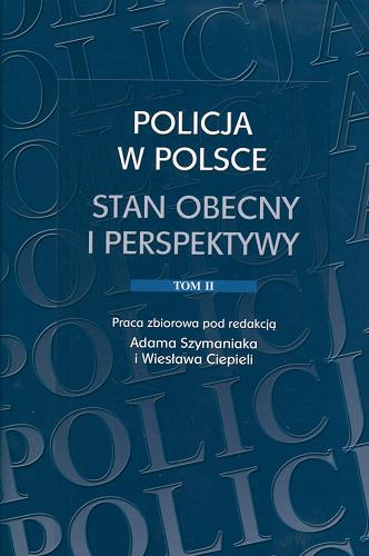 Okładka książki Policja w Polsce : stan obecny i perspektywy : praca zbiorowa. T. 2 / pod red. Adama Szymaniaka i Wiesława Ciepieli.
