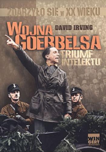 Okładka książki Wojna Goebbelsa : triumf intelektu / David Irving ; przełożył Bartłomiej Zborski.