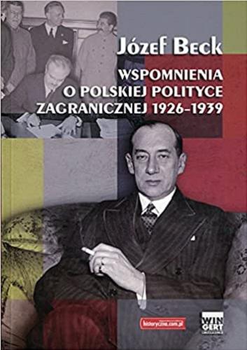 Okładka książki Wspomnienia o polskiej polityce zagranicznej 1926-1939 / Józef Beck ; opracowała Anna M. Cienciała ; wprowadzenie Marek Kornat.