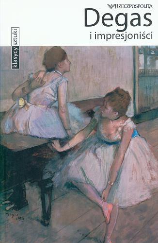 Okładka książki Degas i impresjoniści / [tekst Simona Bartolena ; tłumaczenie Dorota Łąkowska].