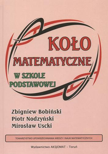 Okładka książki Koło matematyczne w szkole podstawowej / Zbigniew Bobiński, Piotr Nodzyński, Mirosław Uscki.