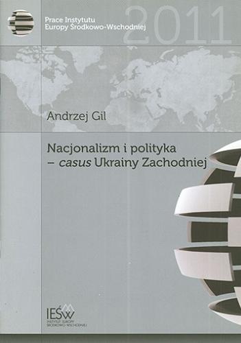Okładka książki Nacjonalizm i polityka - casus Ukrainy Zachodniej / Andrzej Gil.