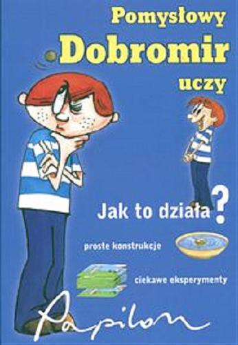 Okładka książki Pomysłowy Dobromir uczy : jak to działa? / Jolanta Pol ; il. Marta Kurczewska.