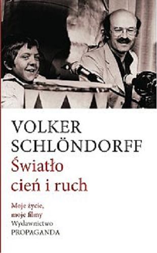 Okładka książki Światło, cień i ruch : moje życie i moje filmy / Volker Schlöndorff ; z niemieckiego przełożył Ryszard Turczyn.