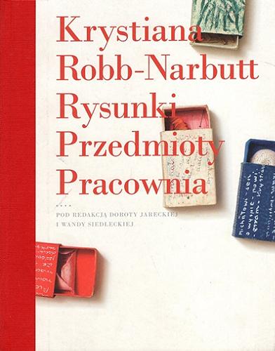 Okładka książki Krystiana Robb-Narbutt : rysunki, przedmioty, pracownia / pod redakcją Doroty Jareckiej i Wandy Siedleckiej.
